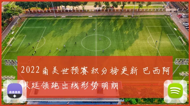 2022南美世预赛积分榜更新 巴西阿根廷领跑出线形势明朗